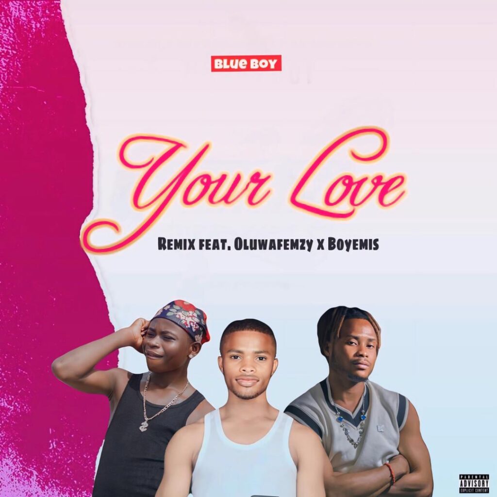Blue Boy E28093 Your Love Remix Ft Oluwa Femzy Boyemis